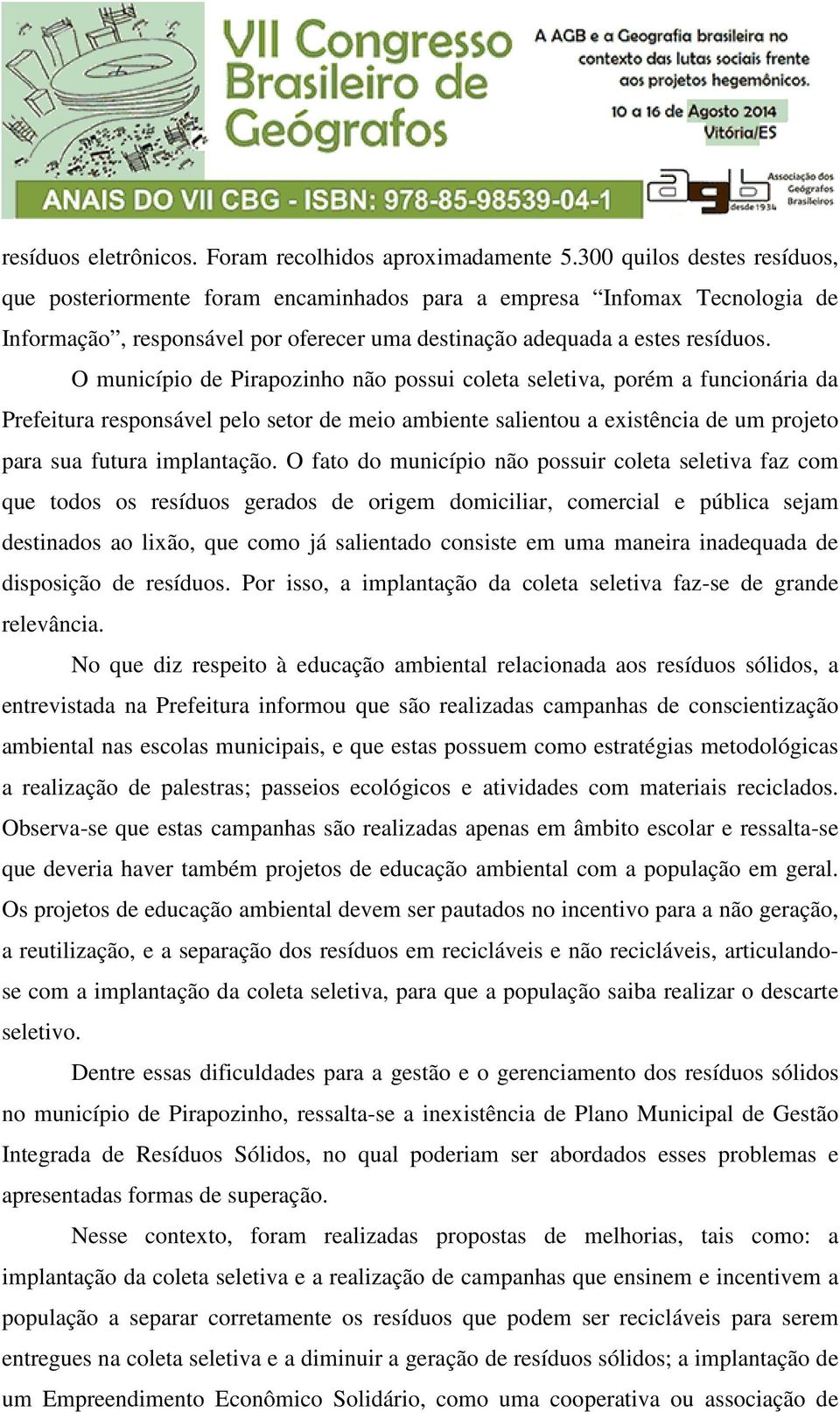 O município de Pirapozinho não possui coleta seletiva, porém a funcionária da Prefeitura responsável pelo setor de meio ambiente salientou a existência de um projeto para sua futura implantação.