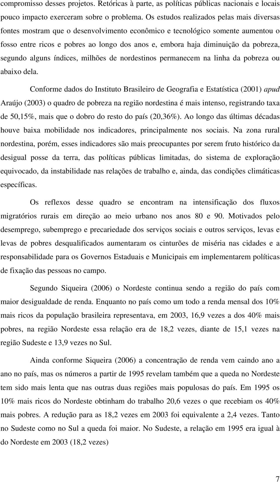 segundo alguns índces, mlhões de nordestnos permanecem na lnha da pobreza ou abaxo dela.