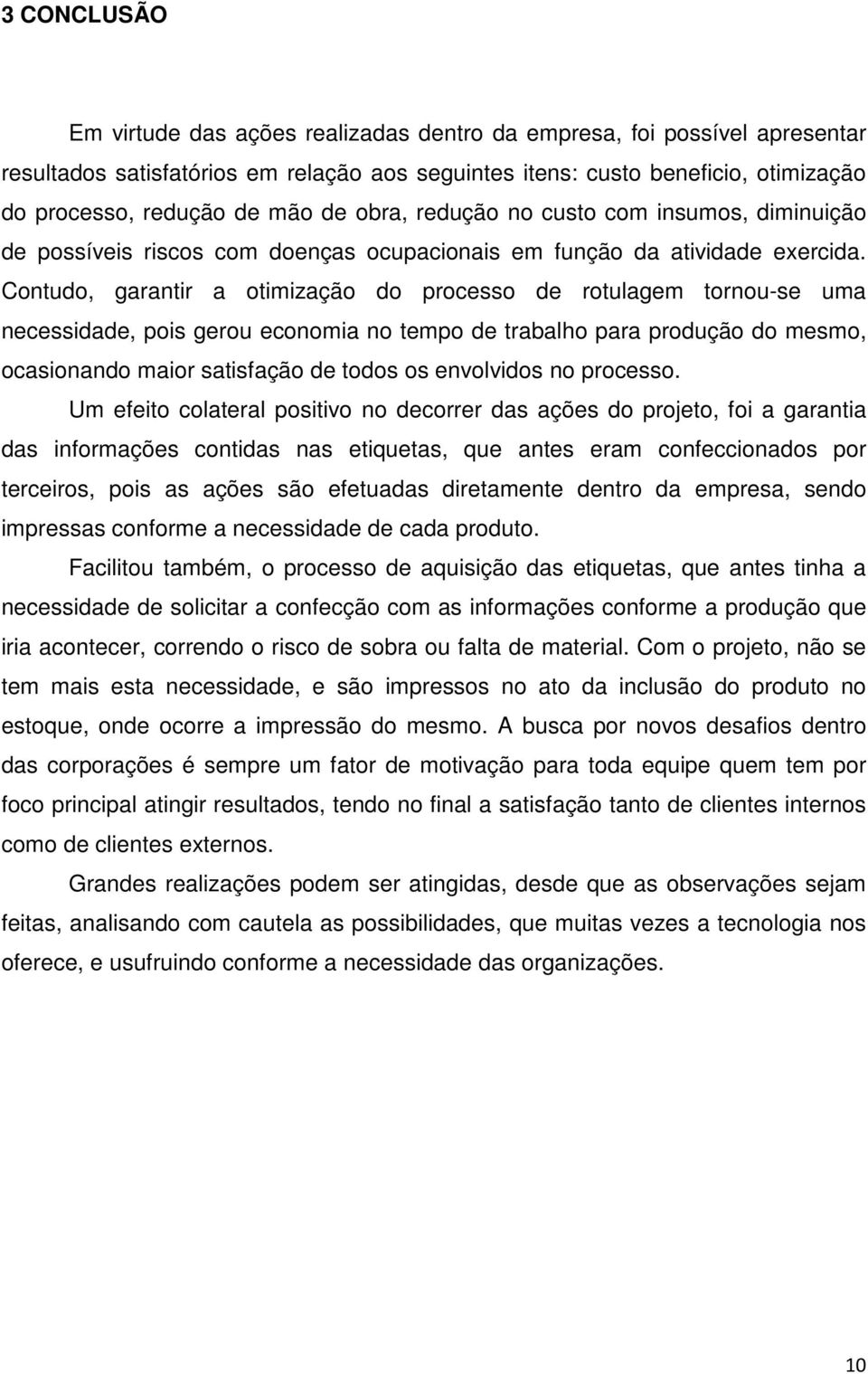 Contudo, garantir a otimização do processo de rotulagem tornou-se uma necessidade, pois gerou economia no tempo de trabalho para produção do mesmo, ocasionando maior satisfação de todos os envolvidos