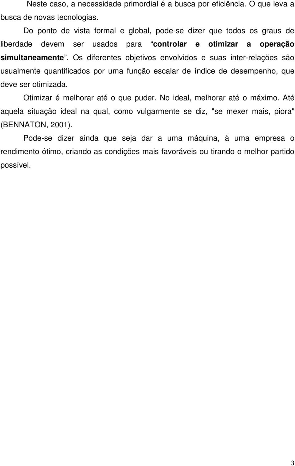 Os diferentes objetivos envolvidos e suas inter-relações são usualmente quantificados por uma função escalar de índice de desempenho, que deve ser otimizada.