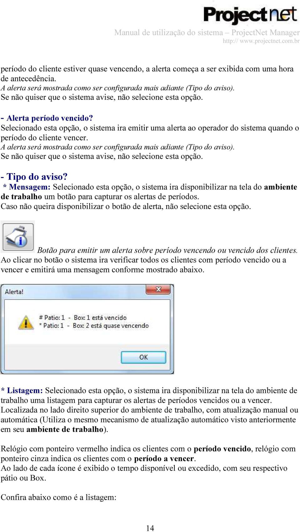 Selecionado esta opção, o sistema ira emitir uma alerta ao operador do sistema quando o período do cliente vencer. A alerta será mostrada como ser configurada mais adiante (Tipo do aviso).