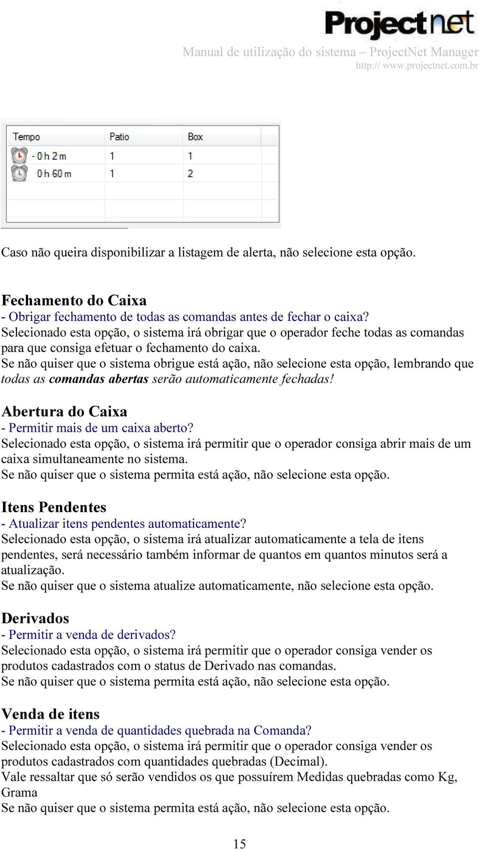 Se não quiser que o sistema obrigue está ação, não selecione esta opção, lembrando que todas as comandas abertas serão automaticamente fechadas! Abertura do Caixa - Permitir mais de um caixa aberto?