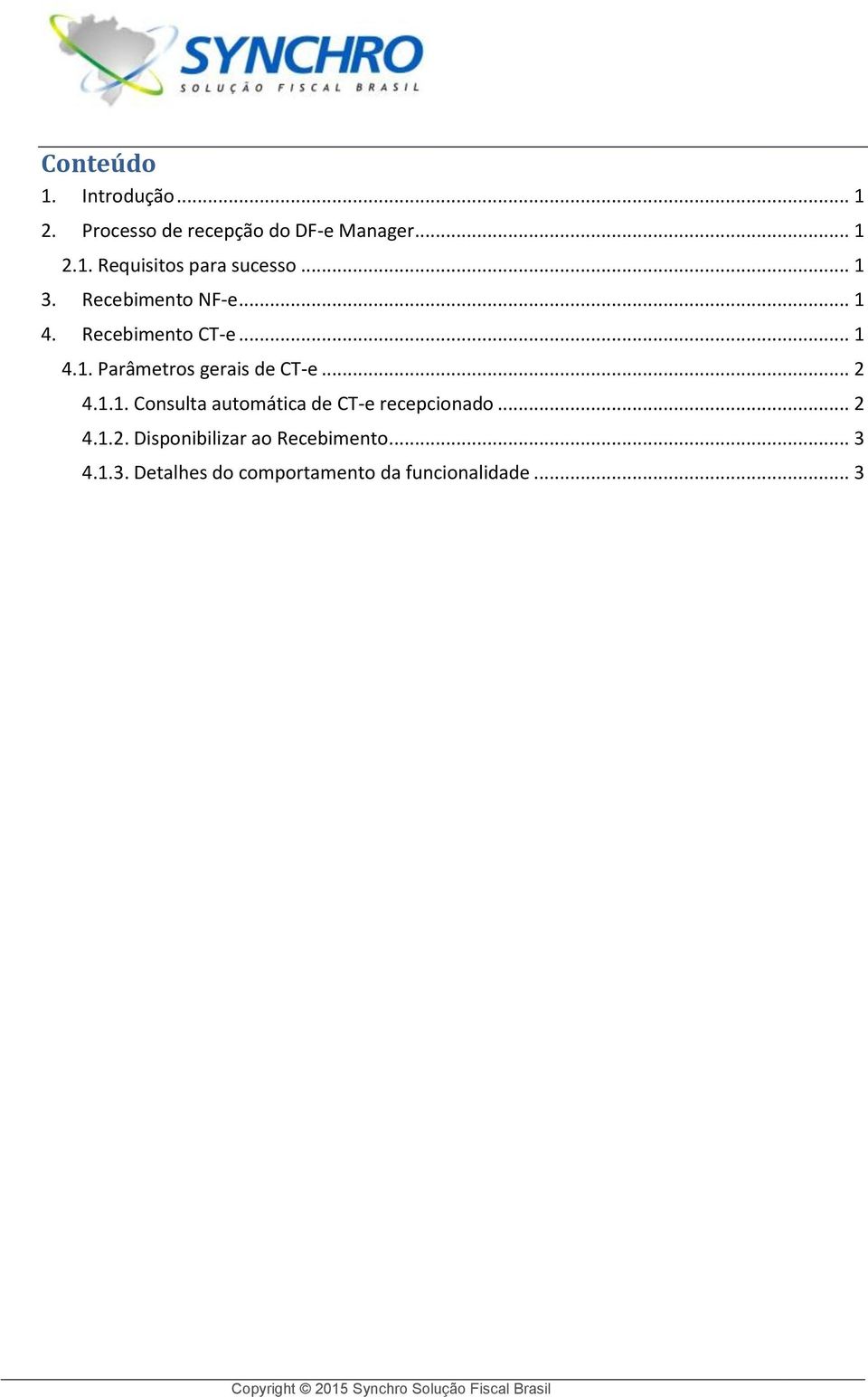 .. 2 4.1.2. Disponibilizar ao Recebimento... 3 4.1.3. Detalhes do comportamento da funcionalidade.