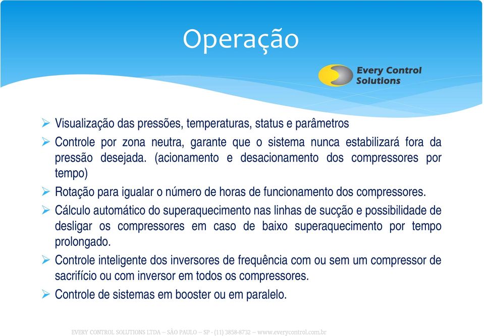 Cálculo automático do superaquecimento nas linhas de sucção e possibilidade de desligar os compressores em caso de baixo superaquecimento por tempo prolongado.