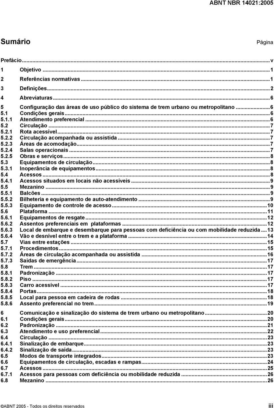 ..8 5.3 Equipamentos de circulação...8 5.3.1 Inoperância de equipamentos...8 5.4 Acessos...8 5.4.1 Acessos situados em locais não acessíveis...9 5.5 Mezanino...9 5.5.1 Balcões...9 5.5.2 Bilheteria e equipamento de auto-atendimento.