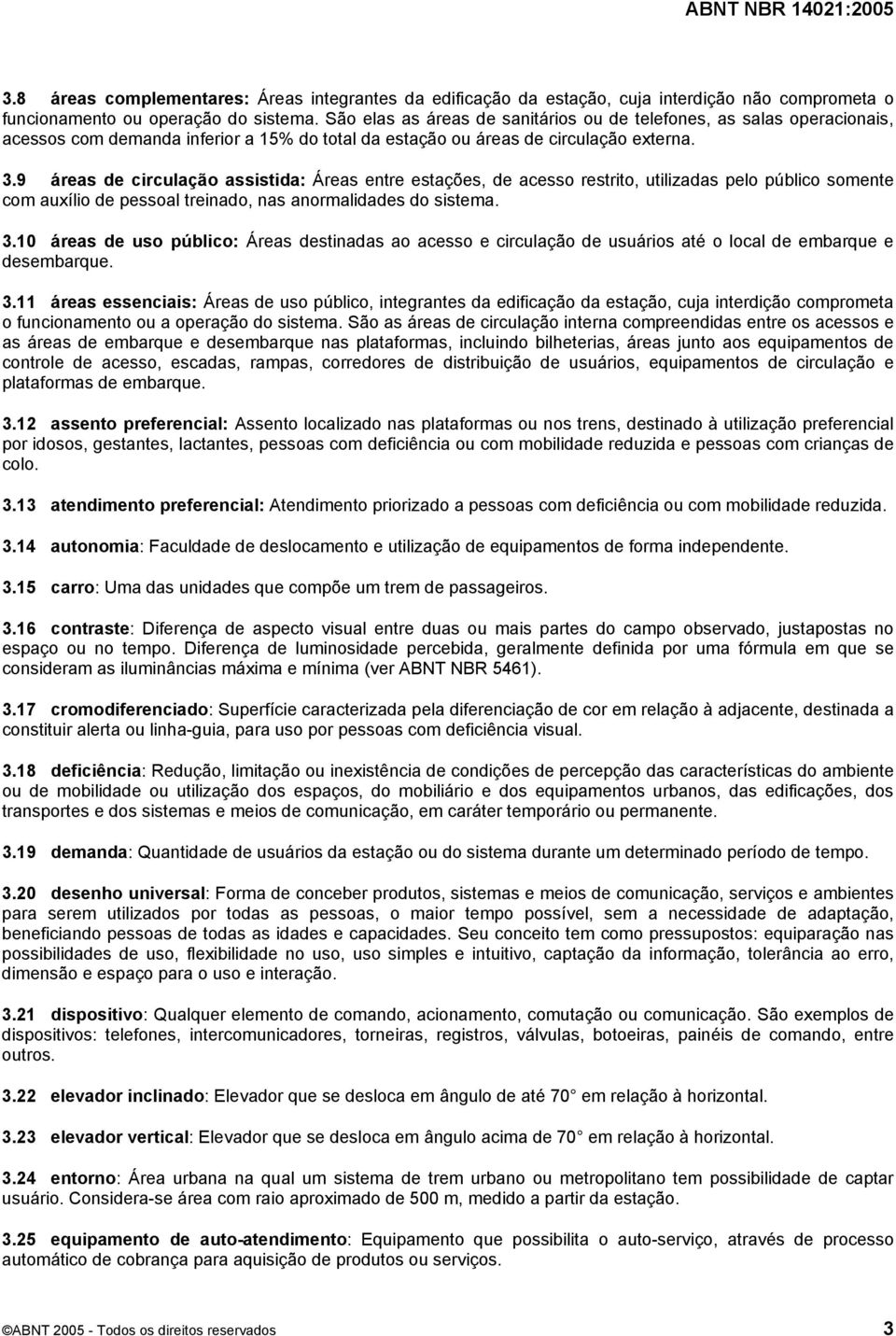 9 áreas de circulação assistida: Áreas entre estações, de acesso restrito, utilizadas pelo público somente com auxílio de pessoal treinado, nas anormalidades do sistema. 3.