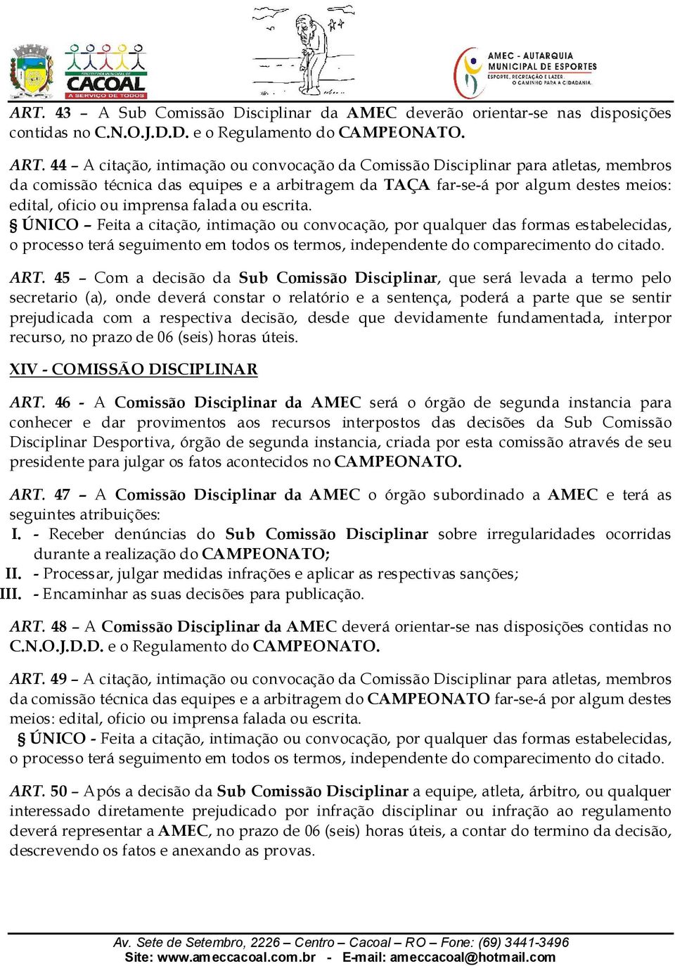 falada ou escrita. ÚNICO Feita a citação, intimação ou convocação, por qualquer das formas estabelecidas, o processo terá seguimento em todos os termos, independente do comparecimento do citado. ART.