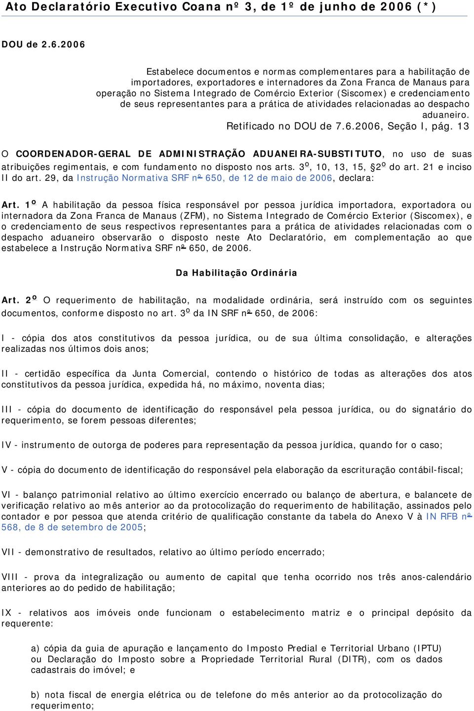 2006 Estabelece documentos e normas complementares para a habilitação de importadores, exportadores e internadores da Zona Franca de Manaus para operação no Sistema Integrado de Comércio Exterior