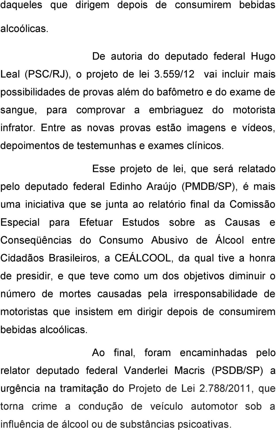 Entre as novas provas estão imagens e vídeos, depoimentos de testemunhas e exames clínicos.