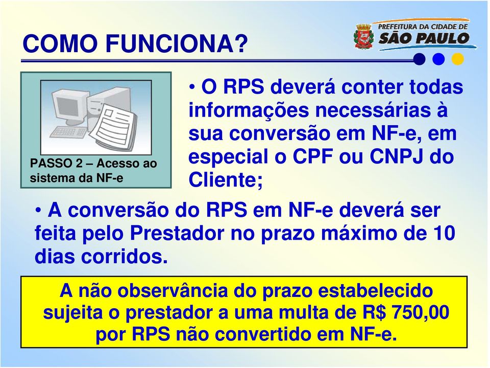 conversão em NF-e, em especial o CPF ou CNPJ do Cliente; A conversão do RPS em NF-e deverá