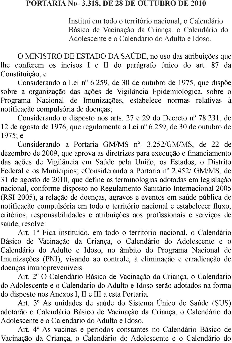 259, de 30 de outubro de 1975, que dispõe sobre a organização das ações de Vigilância Epidemiológica, sobre o Programa Nacional de Imunizações, estabelece normas relativas à notificação compulsória