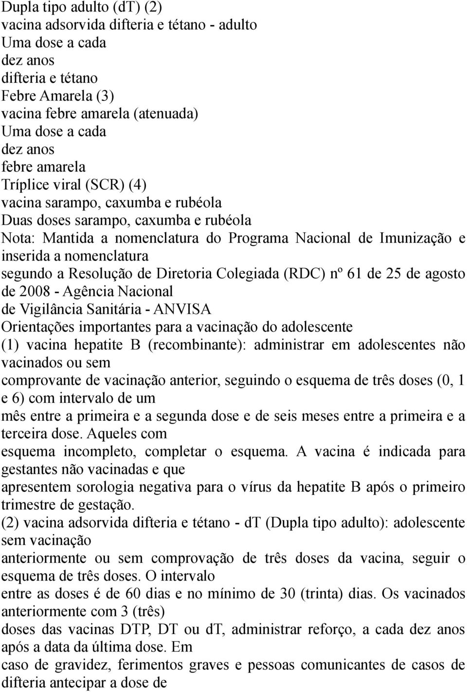 segundo a Resolução de Diretoria Colegiada (RDC) nº 61 de 25 de agosto de 2008 - Agência Nacional de Vigilância Sanitária - ANVISA Orientações importantes para a vacinação do adolescente (1) vacina