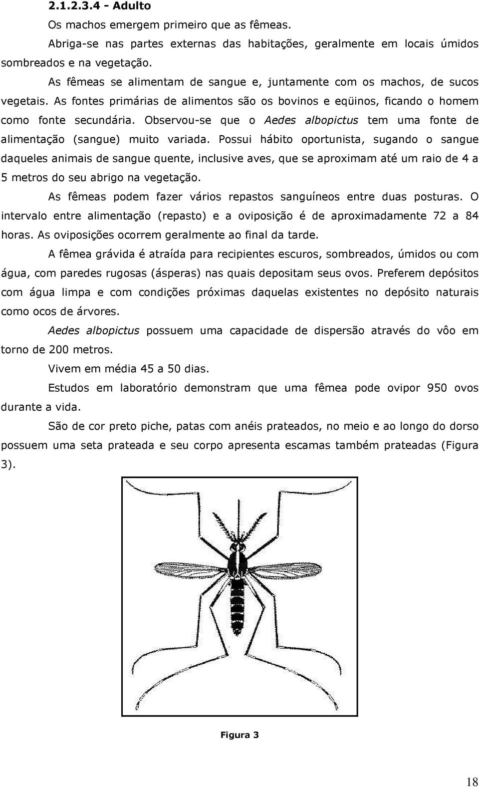 Observou-se que o Aedes albopictus tem uma fonte de alimentação (sangue) muito variada.