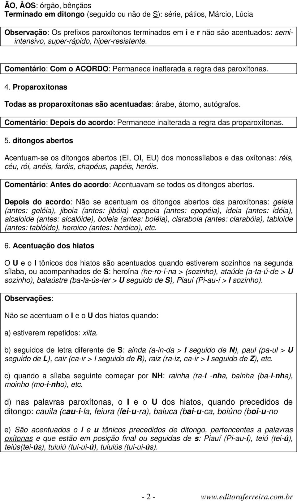 Comentário: Depois do acordo: Permanece inalterada a regra das proparoxítonas. 5.