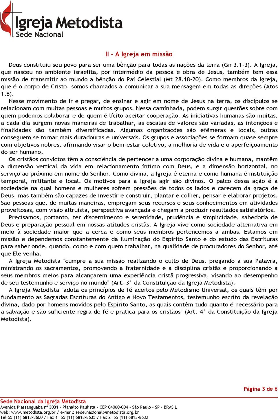 Como membros da Igreja, que é o corpo de Cristo, somos chamados a comunicar a sua mensagem em todas as direções (Atos 1.8).