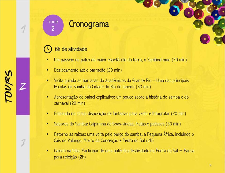 Rio Uma das principais Escolas de Samba da Cidade do Rio de Janeiro (30 min) Apresentação do painel explicativo: um pouco sobre a história do samba e do carnaval (20 min) Entrando no