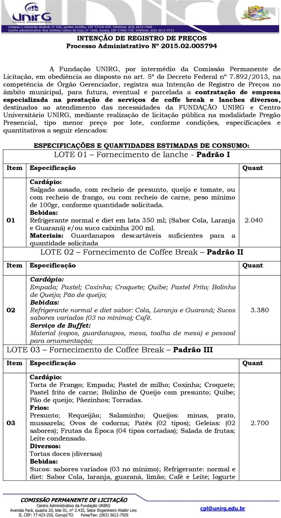 892/2013, na competência de Órgão Gerenciador, registra sua Intenção de Registro de Preços no âmbito municipal, para futura, eventual e parcelada a contratação de empresa especializada na prestação