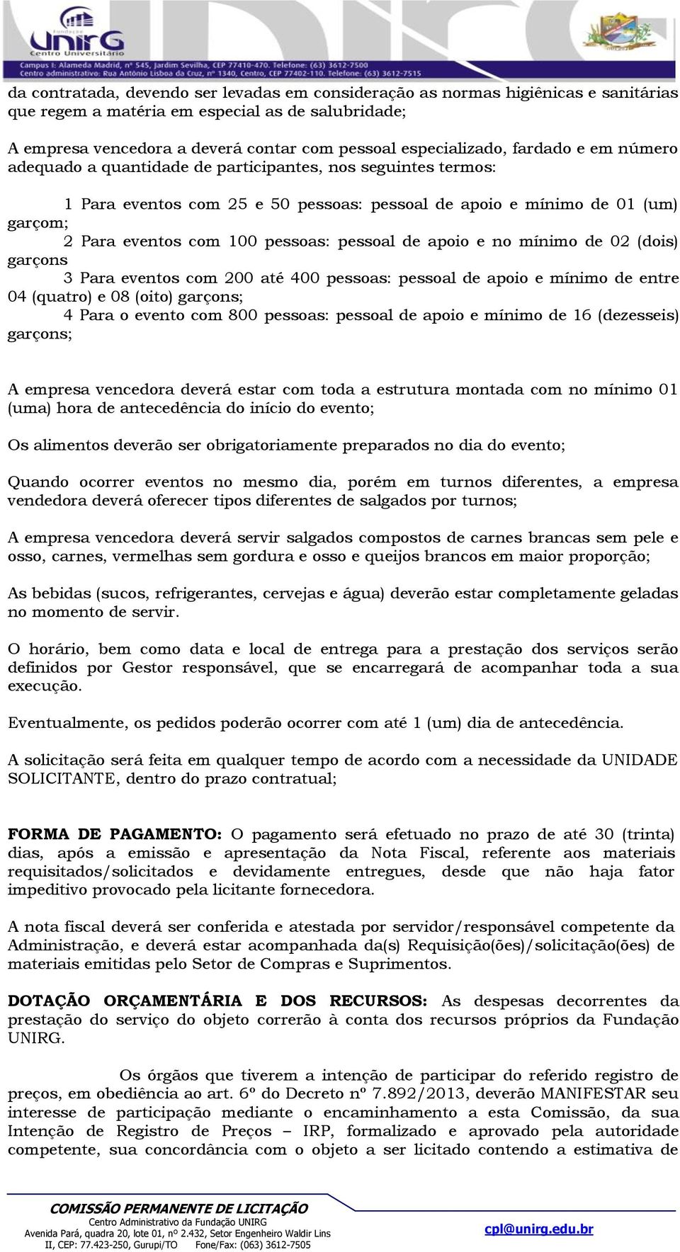 pessoal de apoio e no mínimo de 02 (dois) garçons 3 Para eventos com 200 até 400 pessoas: pessoal de apoio e mínimo de entre 04 (quatro) e 08 (oito) garçons; 4 Para o evento com 800 pessoas: pessoal