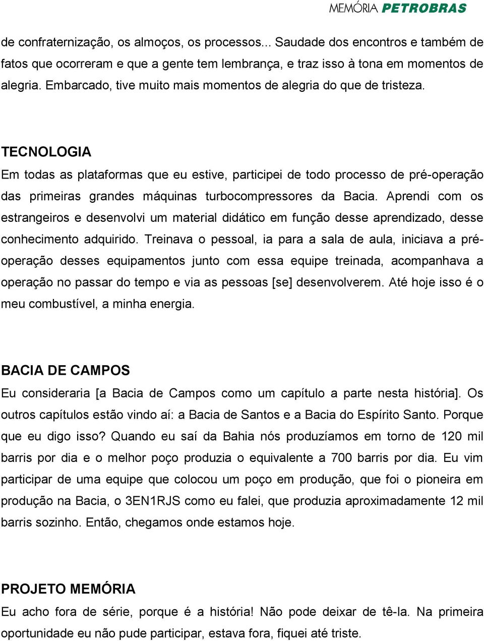 TECNOLOGIA Em todas as plataformas que eu estive, participei de todo processo de pré-operação das primeiras grandes máquinas turbocompressores da Bacia.