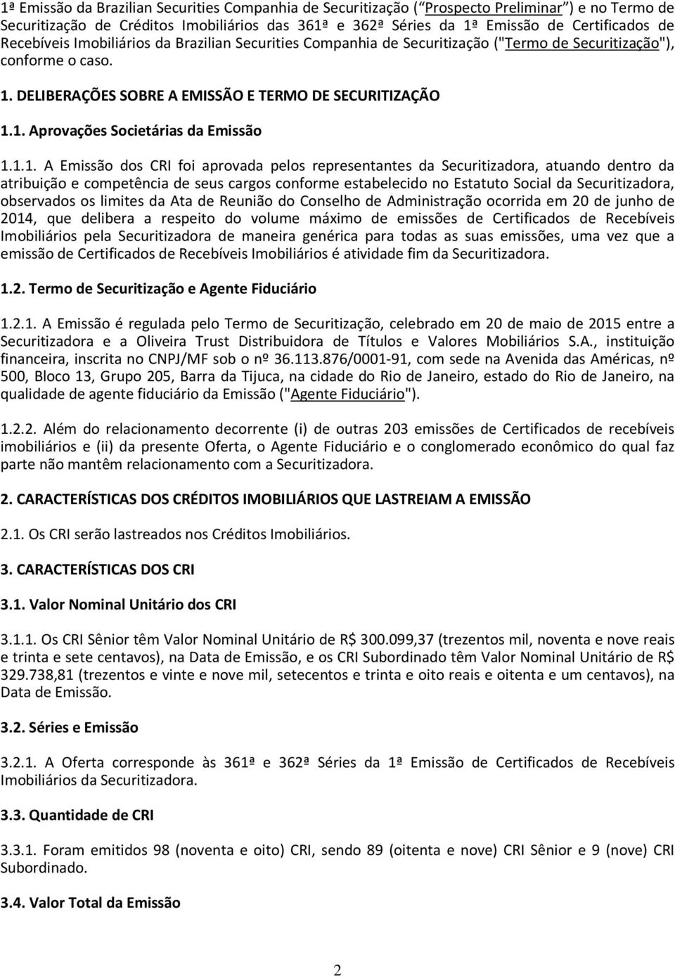 1.1. A Emissão dos CRI foi aprovada pelos representantes da Securitizadora, atuando dentro da atribuição e competência de seus cargos conforme estabelecido no Estatuto Social da Securitizadora,