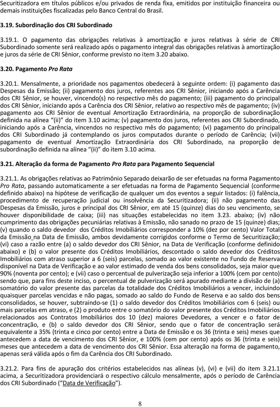 .1. O pagamento das obrigações relativas à amortização e juros relativas à série de CRI Subordinado somente será realizado após o pagamento integral das obrigações relativas à amortização e juros da