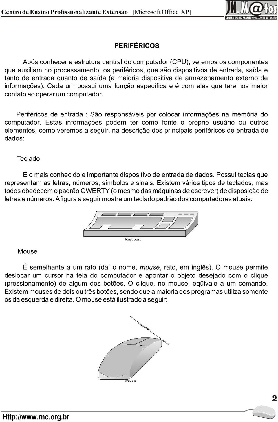 A Periféricos de entrada : São responsáveis por colocar informações na memória do computador.