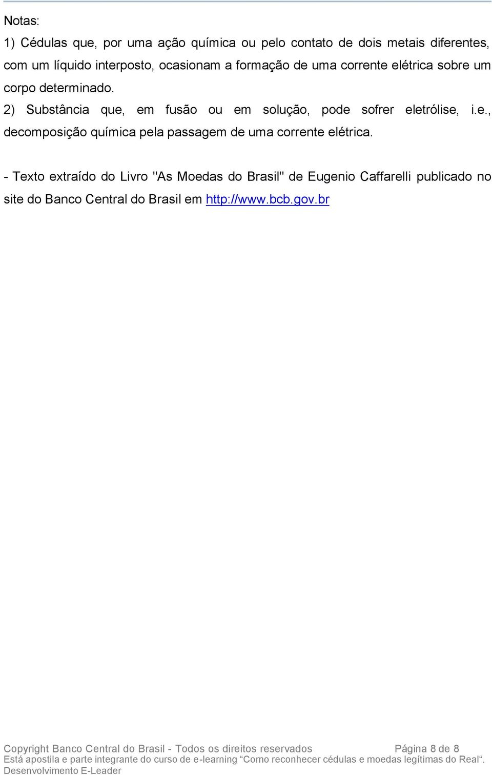 - Texto extraído do Livro "As Moedas do Brasil" de Eugenio Caffarelli publicado no site do Banco Central do Brasil em http://www.bcb.