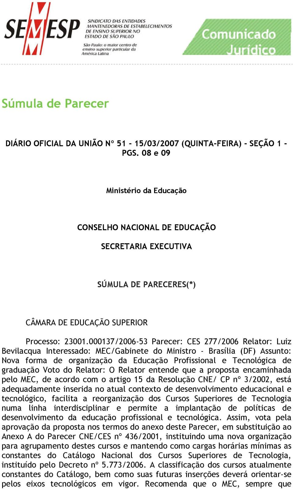 000137/2006-53 Parecer: CES 277/2006 Relator: Luiz Bevilacqua Interessado: MEC/Gabinete do Ministro - Brasília (DF) Assunto: Nova forma de organização da Educação Profissional e Tecnológica de