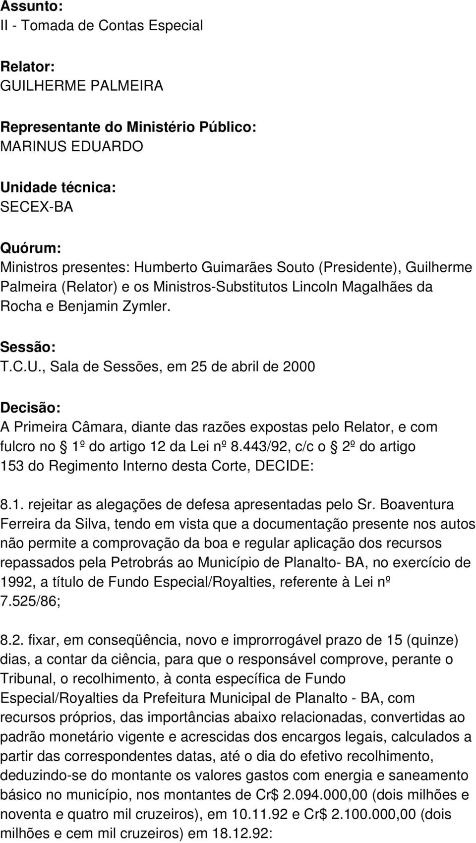 , Sala de Sessões, em 25 de abril de 2000 Decisão: A Primeira Câmara, diante das razões expostas pelo Relator, e com fulcro no 1º do artigo 12 da Lei nº 8.