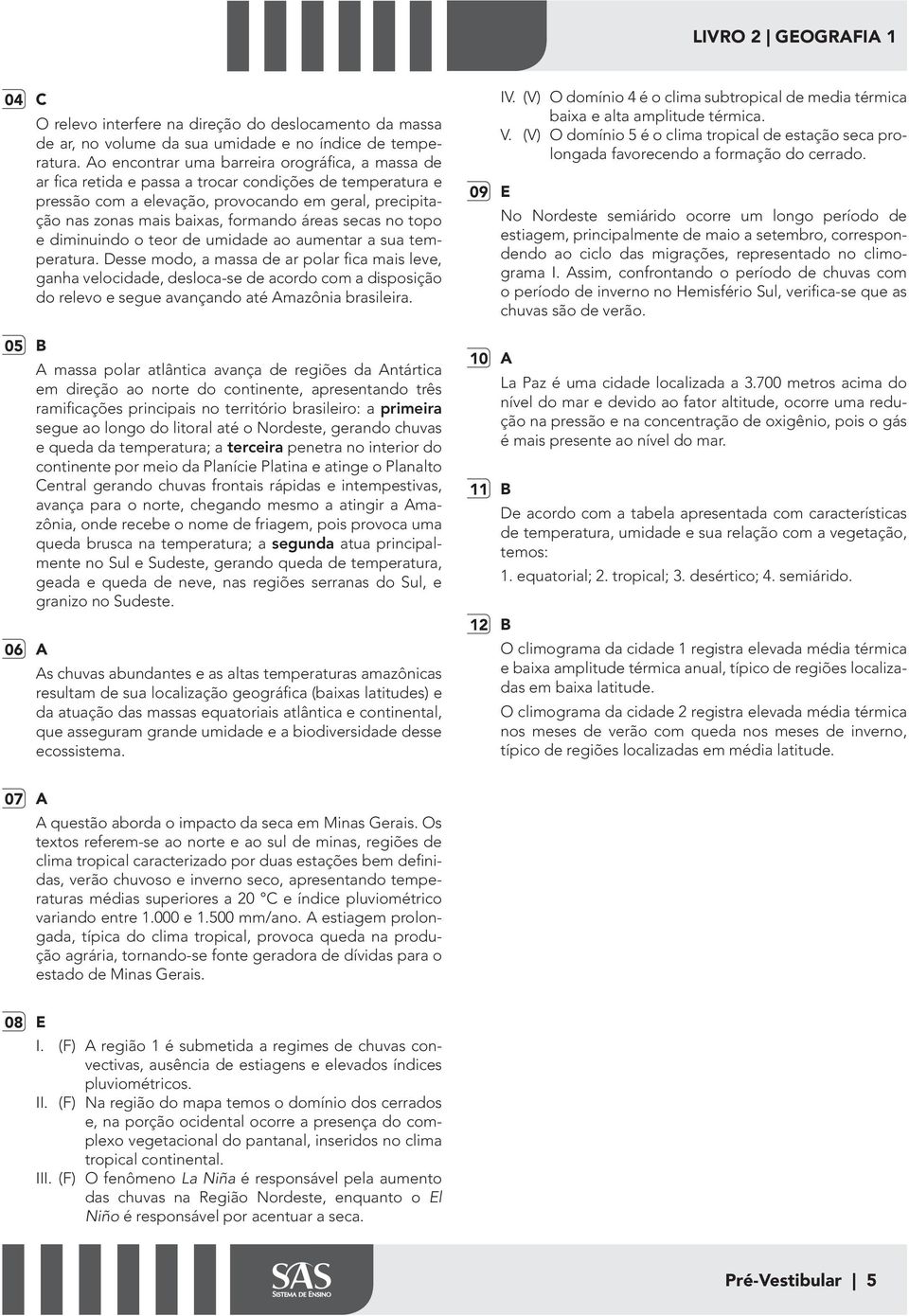 áreas secas no topo e diminuindo o teor de umidade ao aumentar a sua temperatura.