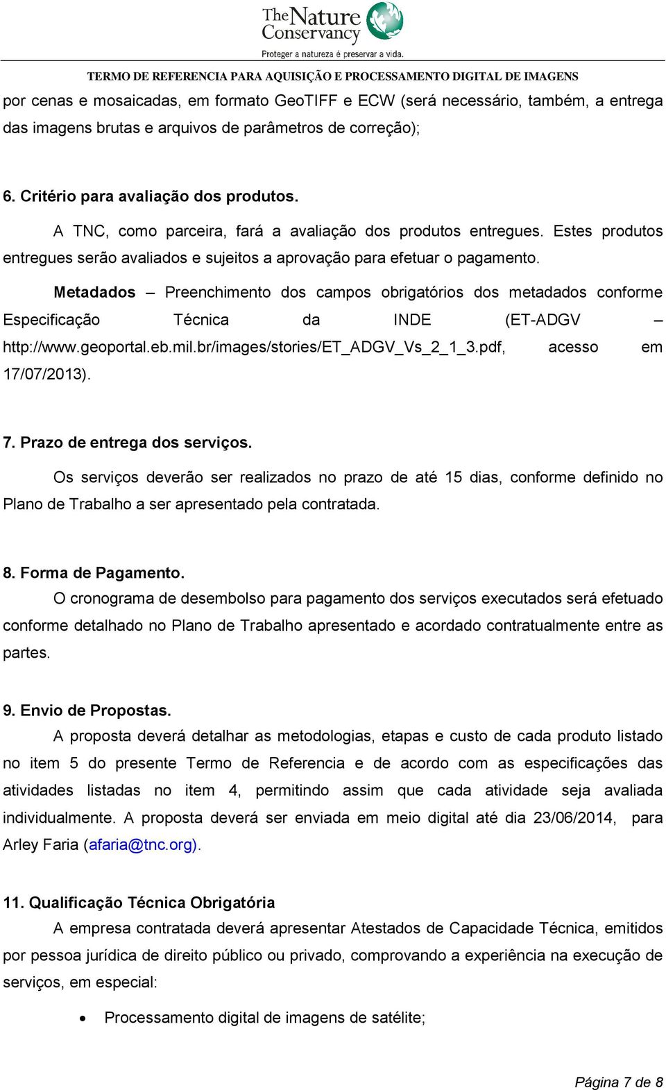 Metadados Preenchimento dos campos obrigatórios dos metadados conforme Especificação Técnica da INDE (ET-ADGV http://www.geoportal.eb.mil.br/images/stories/et_adgv_vs_2_1_3.pdf, acesso em 17/07/2013).