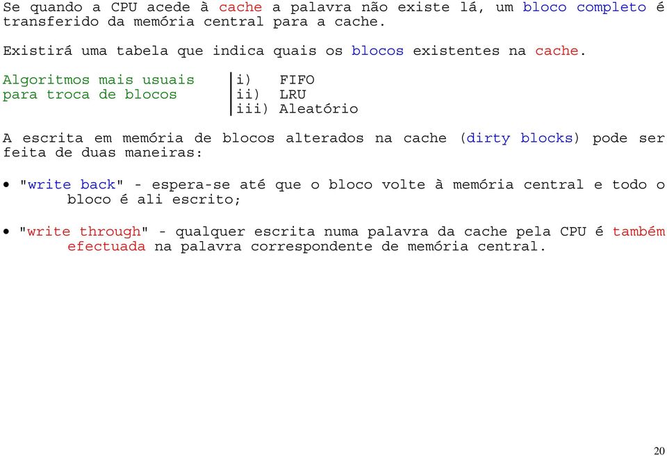 Algoritmos mais usuais para troca de blocos i) FIFO ii) LRU iii) Aleatório A escrita em memória de blocos alterados na cache (dirty blocks) pode