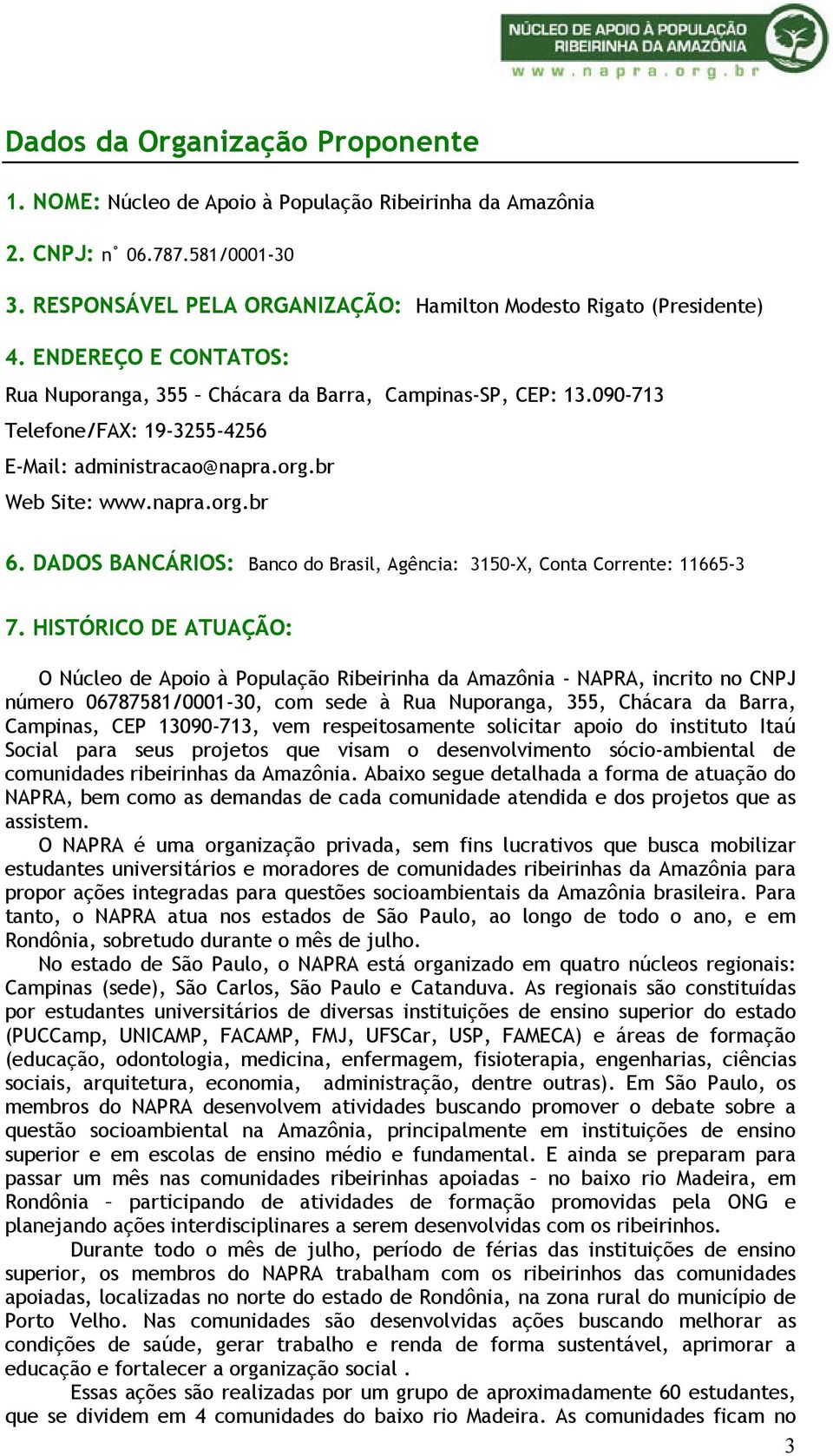 DADOS BANCÁRIOS: Banco do Brasil, Agência: 3150-X, Conta Corrente: 11665-3 7.