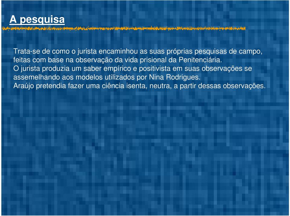 O jurista produzia um saber empírico e positivista em suas observações se assemelhando aos