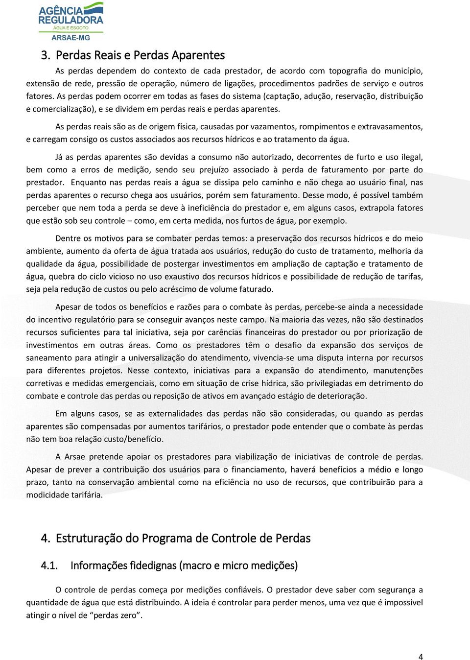 As perdas podem ocorrer em todas as fases do sistema (captação, adução, reservação, distribuição e comercialização), e se dividem em perdas reais e perdas aparentes.