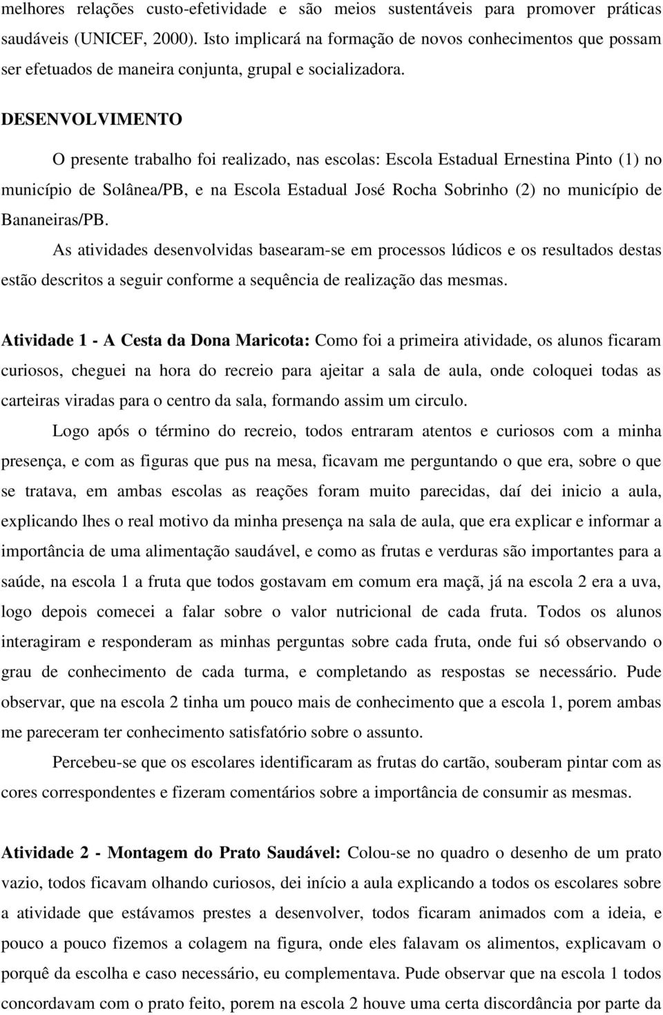 DESENVOLVIMENTO O presente trabalho foi realizado, nas escolas: Escola Estadual Ernestina Pinto (1) no município de Solânea/PB, e na Escola Estadual José Rocha Sobrinho (2) no município de