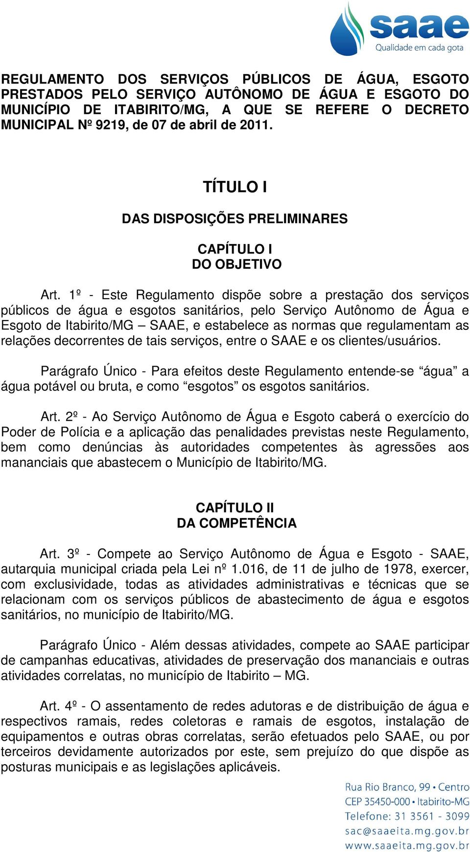 1º - Este Regulamento dispõe sobre a prestação dos serviços públicos de água e esgotos sanitários, pelo Serviço Autônomo de Água e Esgoto de Itabirito/MG SAAE, e estabelece as normas que regulamentam