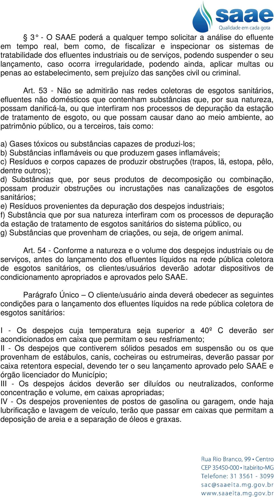 53 - Não se admitirão nas redes coletoras de esgotos sanitários, efluentes não domésticos que contenham substâncias que, por sua natureza, possam danificá-la, ou que interfiram nos processos de