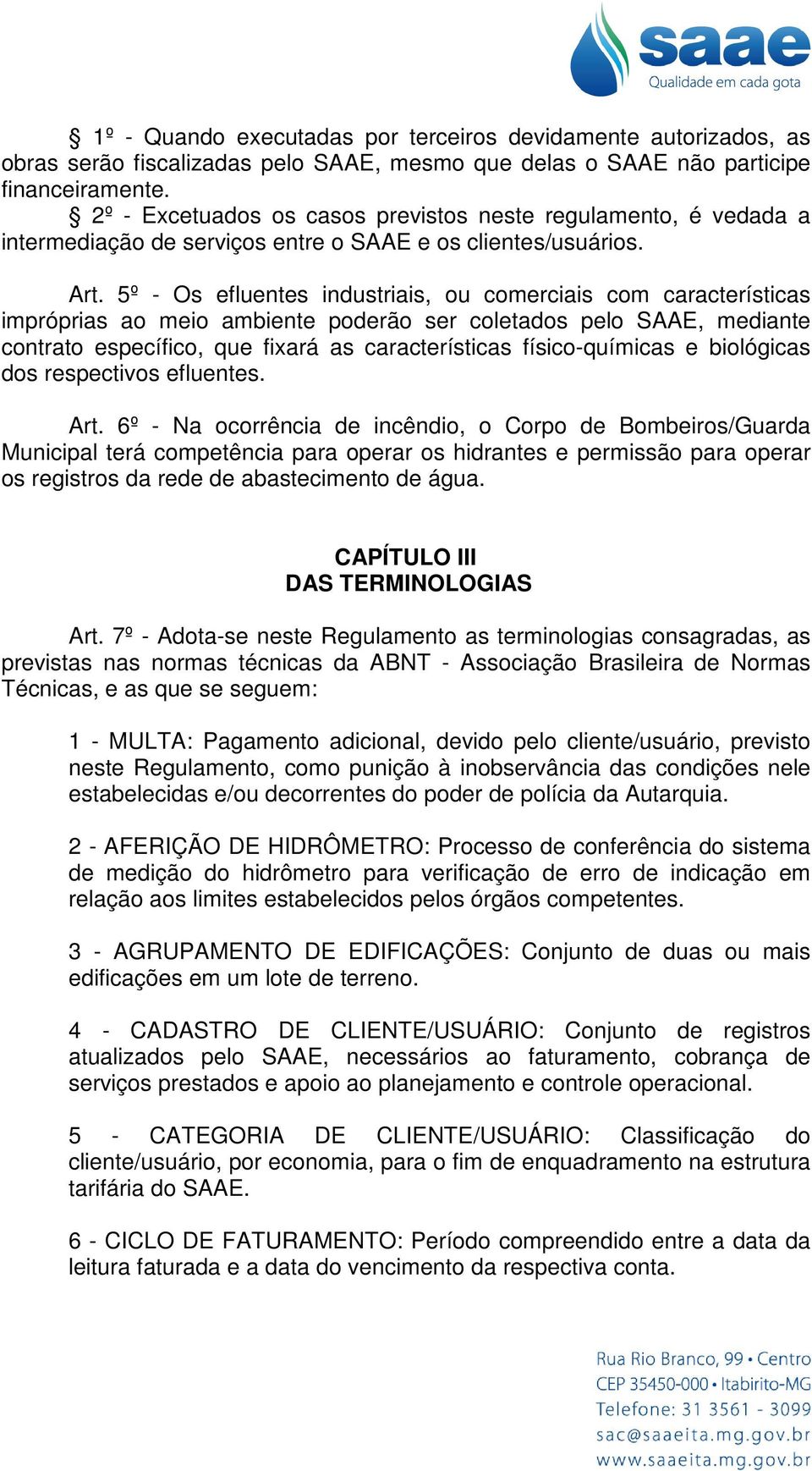 5º - Os efluentes industriais, ou comerciais com características impróprias ao meio ambiente poderão ser coletados pelo SAAE, mediante contrato específico, que fixará as características