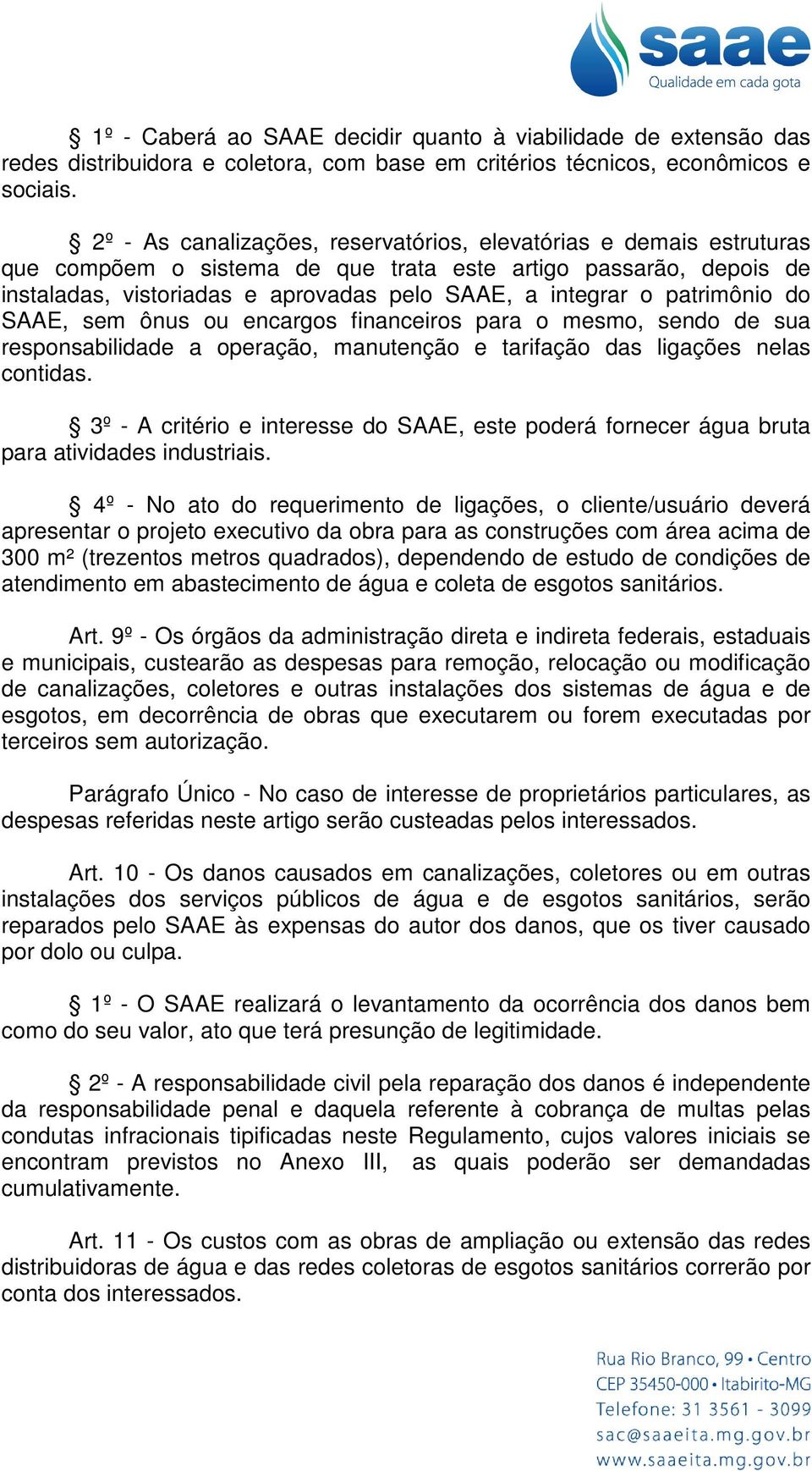 patrimônio do SAAE, sem ônus ou encargos financeiros para o mesmo, sendo de sua responsabilidade a operação, manutenção e tarifação das ligações nelas contidas.