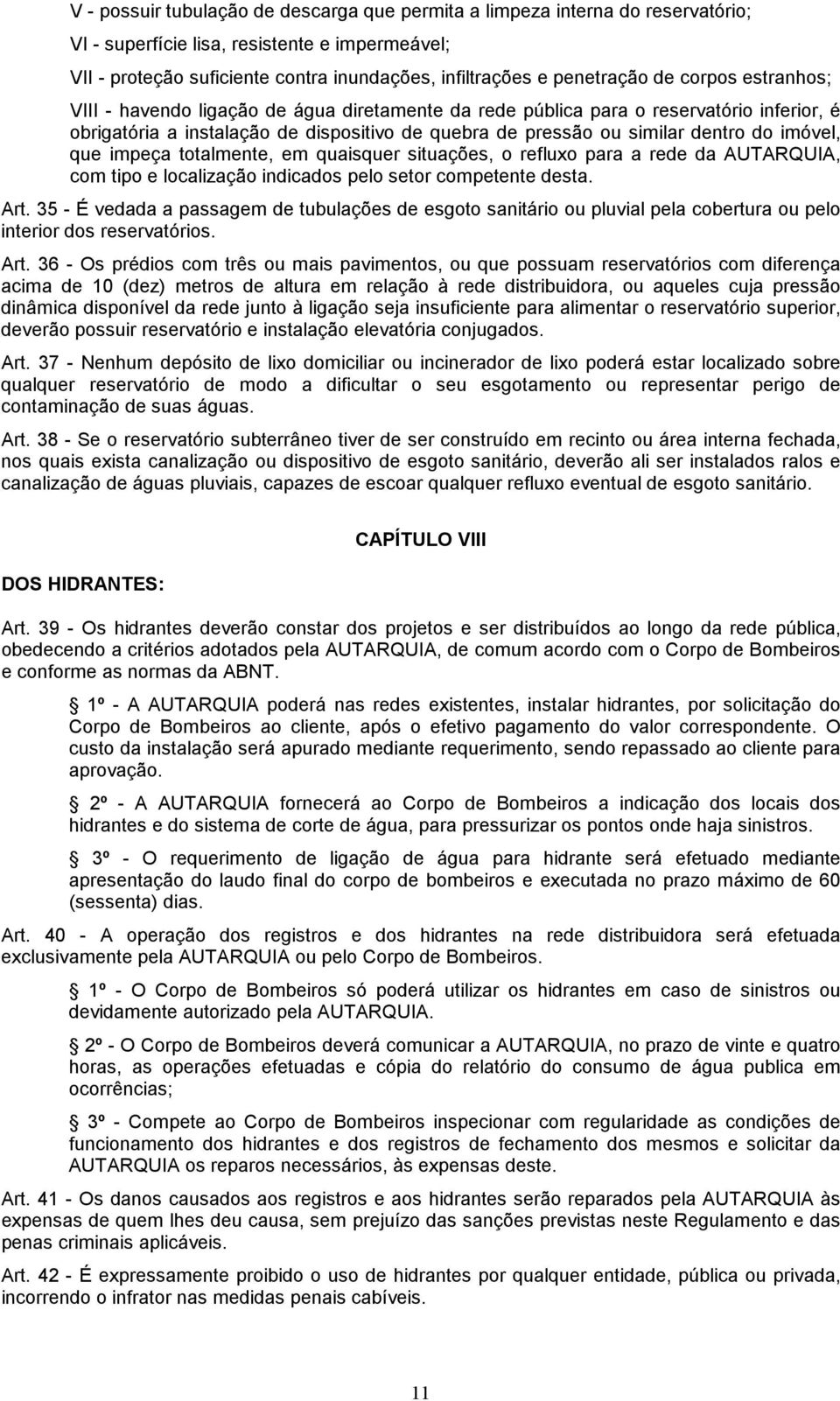 imóvel, que impeça totalmente, em quaisquer situações, o refluxo para a rede da AUTARQUIA, com tipo e localização indicados pelo setor competente desta. Art.