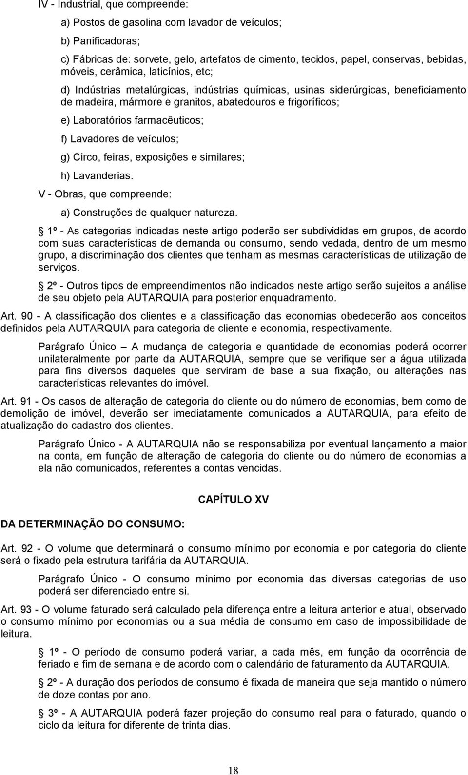 farmacêuticos; f) Lavadores de veículos; g) Circo, feiras, exposições e similares; h) Lavanderias. V - Obras, que compreende: a) Construções de qualquer natureza.