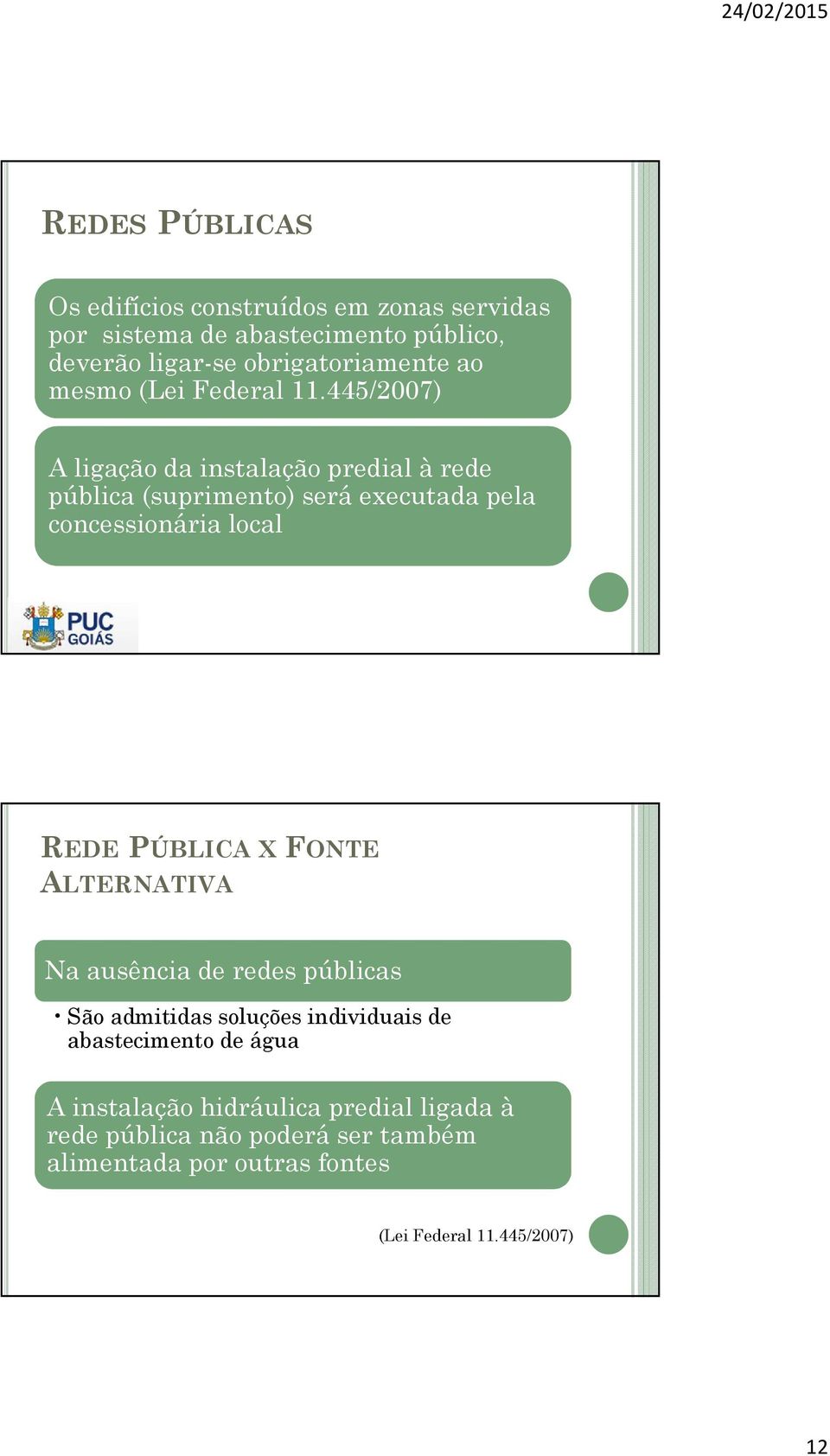 445/2007) A ligação da instalação predial à rede pública (suprimento) será executada pela concessionária local REDE PÚBLICA X