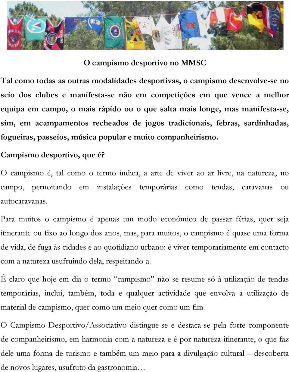 Campismo desportivo, que é? O campismo é, tal como o termo indica, a arte de viver ao ar livre, na natureza, no campo, pernoitando em instalações temporárias como tendas, caravanas ou autocaravanas.