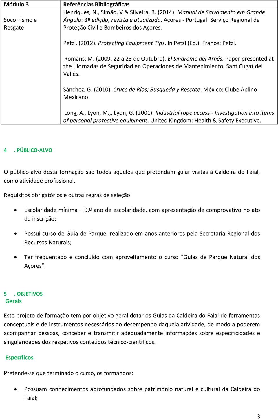 El Síndrome del Arnés. Paper presented at the I Jornadas de Seguridad en Operaciones de Mantenimiento, Sant Cugat del Vallés. Sánchez, G. (2010). Cruce de Ríos; Búsqueda y Rescate.