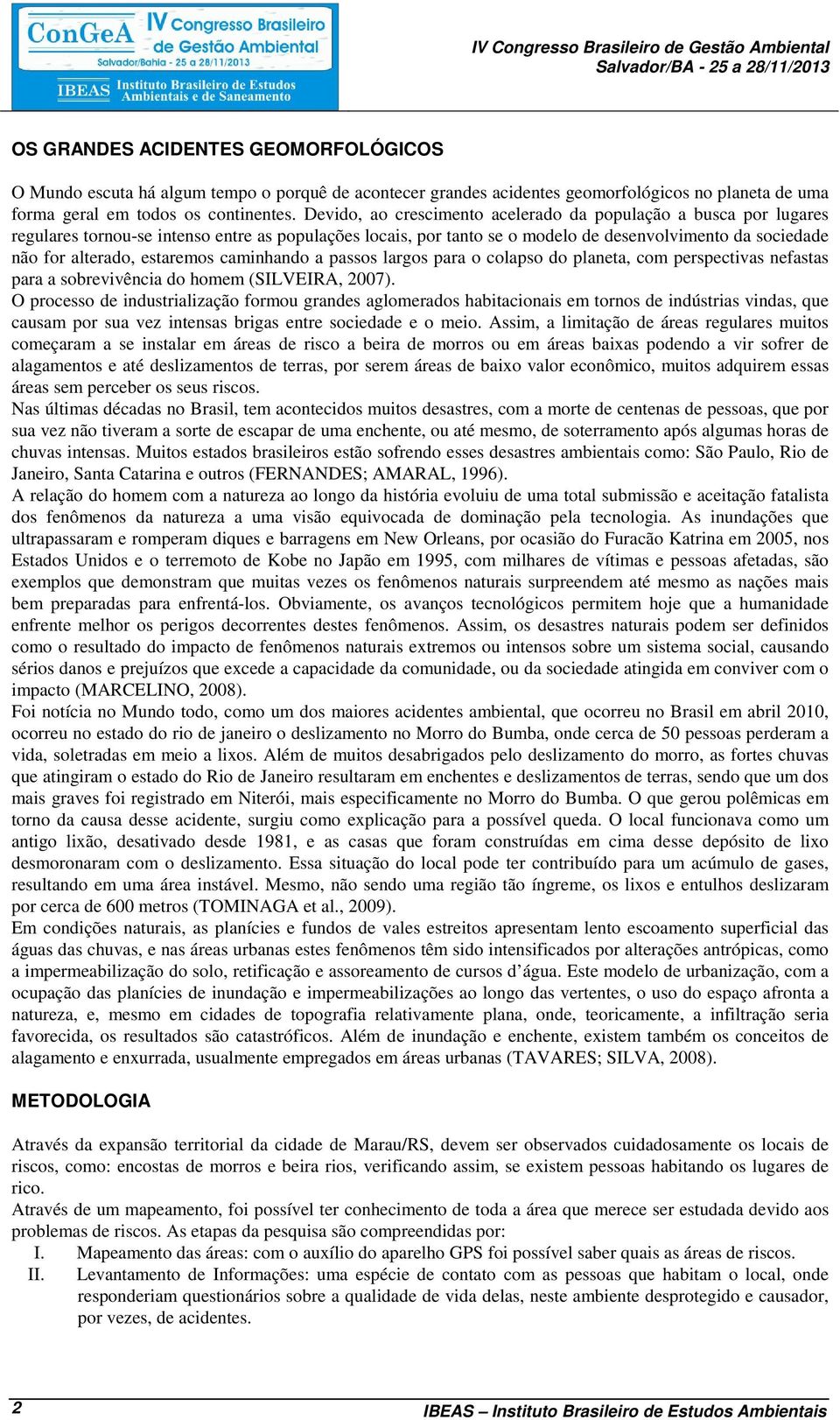 Devido, ao crescimento acelerado da população a busca por lugares regulares tornou-se intenso entre as populações locais, por tanto se o modelo de desenvolvimento da sociedade não for alterado,