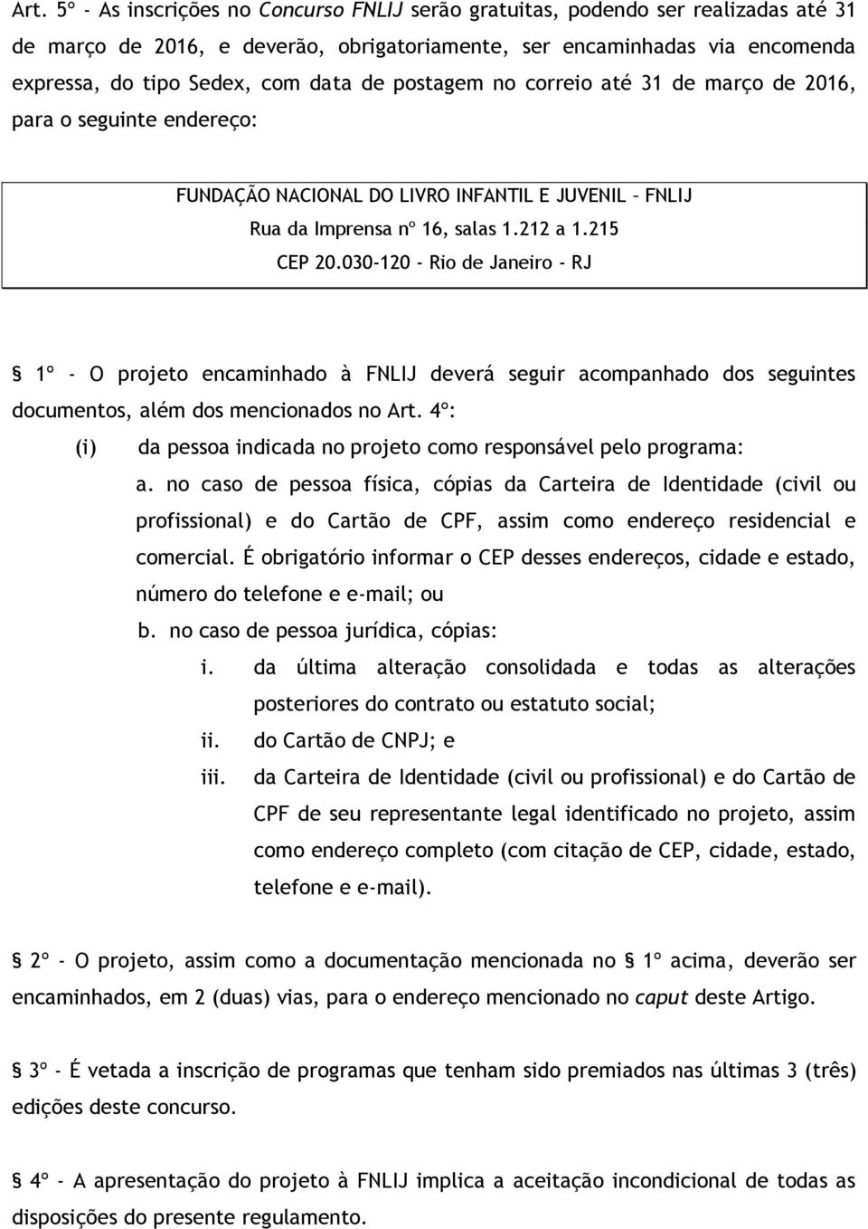 030-120 - Rio de Janeiro - RJ 1º - O projeto encaminhado à FNLIJ deverá seguir acompanhado dos seguintes documentos, além dos mencionados no Art.