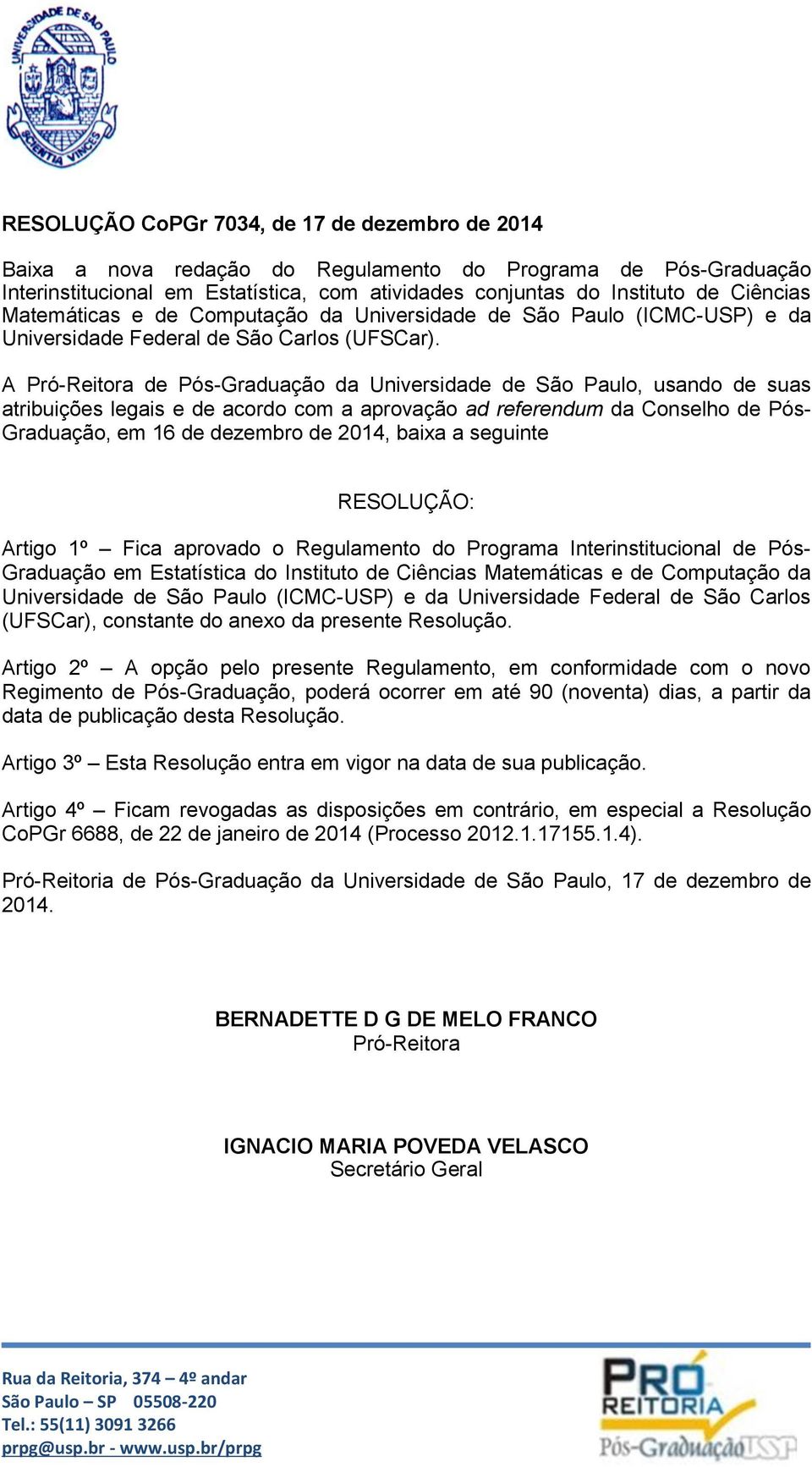 A Pró-Reitora de Pós-Graduação da Universidade de São Paulo, usando de suas atribuições legais e de acordo com a aprovação ad referendum da Conselho de Pós- Graduação, em 16 de dezembro de 2014,