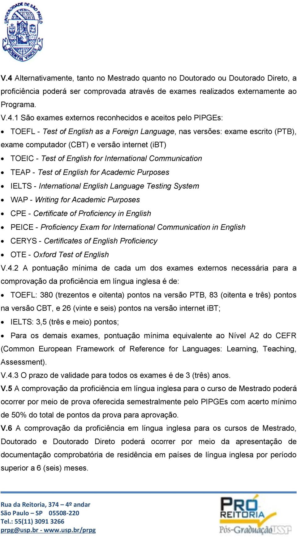 International Communication TEAP - Test of English for Academic Purposes IELTS - International English Language Testing System WAP - Writing for Academic Purposes CPE - Certificate of Proficiency in