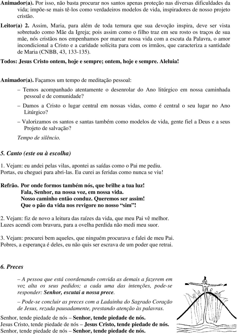 Assim, Maria, para além de toda ternura que sua devoção inspira, deve ser vista sobretudo como Mãe da Igreja; pois assim como o filho traz em seu rosto os traços de sua mãe, nós cristãos nos